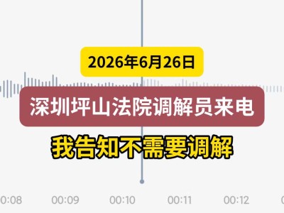 2026年6月26日，深圳坪山法院调解员来电，我告知不需要调解（有视频）