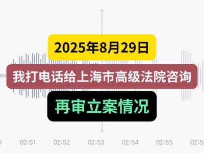 2025年8月29日,我打电话给上海市高级法院咨询再审立案情况