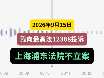 2026年9月15日，我向最高法12368投诉上海浦东法院不立案（有视频）