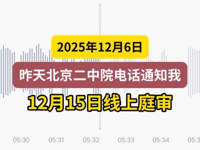 2025年12月6日，昨天北京二中院电话通知我12月15日线上庭审（有视频）