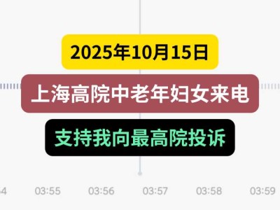2025年10月15日,上海高院中老年妇女来电:支持我向最高院投诉