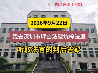 2026年9月22日， 我去深圳市坪山法院坑梓法庭听取法官的判后答疑