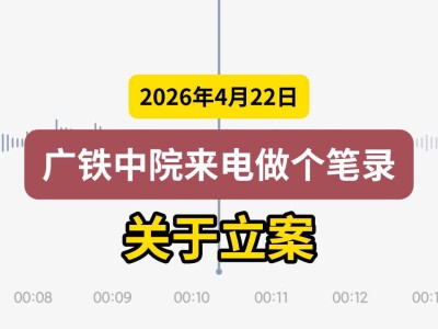 2026年4月22日，广铁中院来电做个笔录，关于立案（有视频）